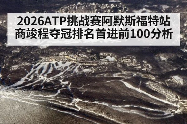 2026ATP挑战赛阿默斯福特站商竣程夺冠排名首进前100分析