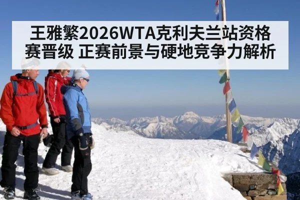 王雅繁2026WTA克利夫兰站资格赛晋级 正赛前景与硬地竞争力解析