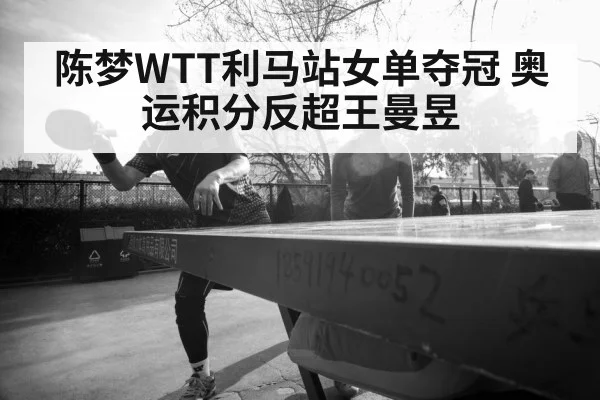 陈梦WTT利马站女单夺冠 奥运积分反超王曼昱